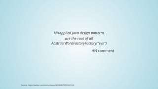 Misapplied	Java	design	​patterns
are	the	root	of	all
AbstractWordFactoryFactory("evil")
HN	comment
Source:	https://twitter.com/tmmx/status/865308678903267328
 