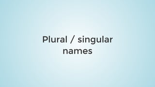 Plural	/	singular
names
 