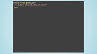 def	get_lowest_price(user):
		"""Actually	it	returns	the	highest	price."""
		pass
 