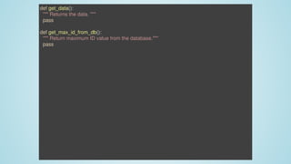 def	get_data():
		"""	Returns	the	data.	"""
		pass
def	get_max_id_from_db():
		"""	Return	maximum	ID	value	from	the	database."""
		pass
 