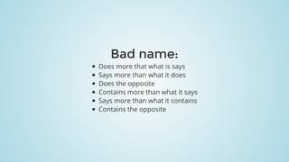 Bad	name:
Does	more	that	what	is	says
Says	more	than	what	it	does
Does	the	opposite
Contains	more	than	what	it	says
Says	more	than	what	it	contains
Contains	the	opposite
 