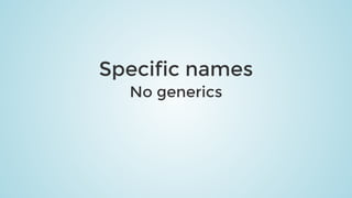 Specific	names
No	generics
 