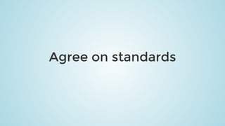 Agree	on	standards
 