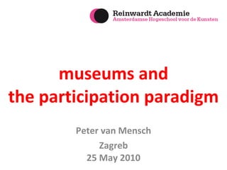 museums and the participation paradigm Peter van Mensch Zagreb 25 May 2010 
