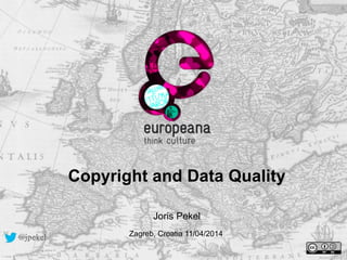 Copyright and Data Quality
!!
Joris Pekel
Zagreb, Croatia 11/04/2014@jpekel
 