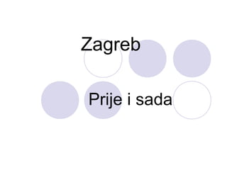 Zagreb
Prije i sada
 
