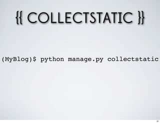 {{ COLLECTSTATIC }}

(MyBlog)$ python manage.py collectstatic




                                       31
 