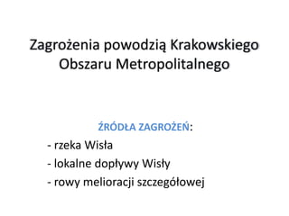 ?R?D?A ZAGRO?E?:

- rzeka Wis?a
- lokalne dop?ywy Wis?y
- rowy melioracji szczeg?owej

 