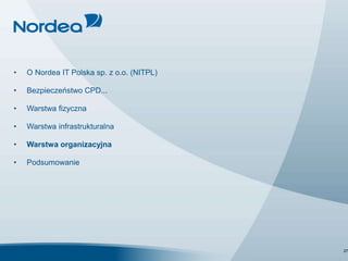 • O Nordea IT Polska sp. z o.o. (NITPL)
• Bezpieczeństwo CPD...
• Warstwa fizyczna
• Warstwa infrastrukturalna
• Warstwa organizacyjna
• Podsumowanie
 