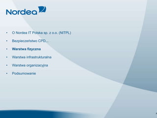 • O Nordea IT Polska sp. z o.o. (NITPL)
• Bezpieczeństwo CPD...
• Warstwa fizyczna
• Warstwa infrastrukturalna
• Warstwa organizacyjna
• Podsumowanie
 