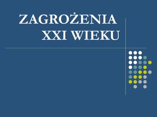 ZAGROŻENIA  XXI WIEKU 