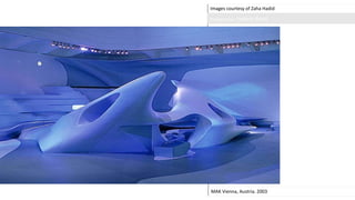 Images courtesy of Zaha Hadid
MAK Vienna, Austria. 2003
Photographer: Helene Binet
 