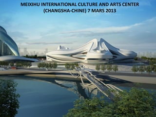 MEIXIHU INTERNATIONAL CULTURE AND ARTS CENTER
(CHANGSHA-CHINE) 7 MARS 2013
 