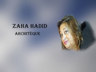 Zaha hadid
architèque
 