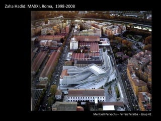 Zaha Hadid: MAXXI, Roma, 1998-2008




                                     Meritxell Perxachs – Ferran Peralba – Grup 42
 
