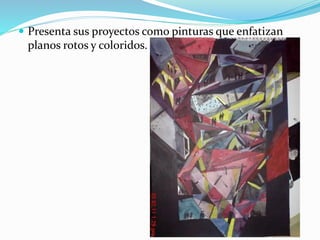  Presenta sus proyectos como pinturas que enfatizan
planos rotos y coloridos.
 