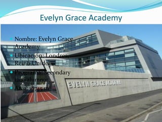 Evelyn Grace Academy
 Nombre: Evelyn Grace
Academy
 Ubicación: Londres,
Reino Unido
 Programa: Secondary
1200 alumnos.
 Area: 10745 m2
 