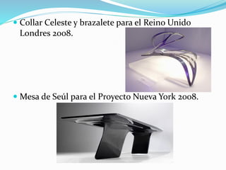  Collar Celeste y brazalete para el Reino Unido
Londres 2008.
 Mesa de Seúl para el Proyecto Nueva York 2008.
 
