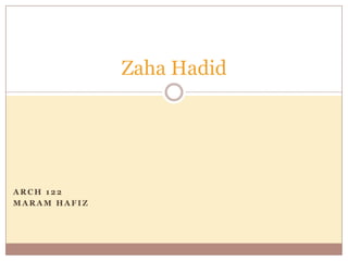 Zaha Hadid

ARCH 122
MARAM HAFIZ

 