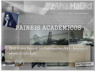 PAINÉIS ACADÊMICOS
• PROJETO ideal Museu de Arte Contemporênea (MAC) - Referência à
projetos de Zaha Hadid
 