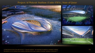 A PRESENTATION ON ARCHITECT “ZAHA HADID” BY DEEPAK KUMAR & AHMAD FARAZ 102
Project: Al Wakrah Stadium (Under FIFA), State of Qatar
REFERENCE: HTTP://WWW.ZAHA-HADID.COM/ARCHITECTURE-COMPETITION/BAL-WAKRAH-STADIUM-1/
 