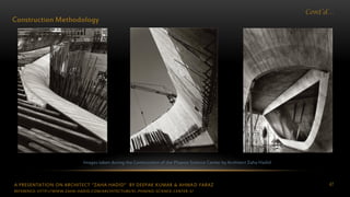 A PRESENTATION ON ARCHITECT “ZAHA HADID” BY DEEPAK KUMAR & AHMAD FARAZ 47
Cont’d…
Construction Methodology
Images taken during the Construction of the Phaeno Science Center by Architect Zaha Hadid
REFERENCE: HTTP://WWW.ZAHA-HADID.COM/ARCHITECTURE/EL-PHAENO-SCIENCE-CENTER-3/
 