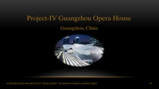 A PRESENTATION ON ARCHITECT “ZAHA HADID” BY DEEPAK KUMAR & AHMAD FARAZ 49
Project-IV Guangzhou Opera House
Guangzhou, China
 
