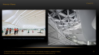 A PRESENTATION ON ARCHITECT “ZAHA HADID” BY DEEPAK KUMAR & AHMAD FARAZ 55
Cont’d…
Interior Views
Interior Views of the Guangzhou Opera House by Architect Zaha Hadid
REFERENCE: HTTP://WWW.ZAHA-HADID.COM/ARCHITECTURE/GUANGZHOU-OPERA-HOUSE-13/
 