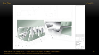A PRESENTATION ON ARCHITECT “ZAHA HADID” BY DEEPAK KUMAR & AHMAD FARAZ 84
Cont’d…Site Plan
REFERENCE: HTTP://WWW.ZAHA-HADID.COM/ARCHITECTURE/HEYDAR-ALIYEV-CENTRE/
 