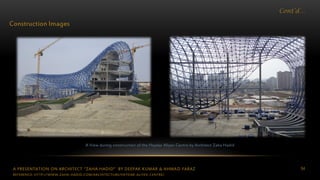 A PRESENTATION ON ARCHITECT “ZAHA HADID” BY DEEPAK KUMAR & AHMAD FARAZ 94
Cont’d…
Construction Images
A View during construction of the Heydar Aliyev Centre by Architect Zaha Hadid
REFERENCE: HTTP://WWW.ZAHA-HADID.COM/ARCHITECTURE/HEYDAR-ALIYEV-CENTRE/
 