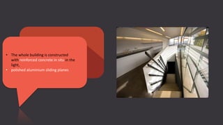 • The whole building is constructed
with reinforced concrete in situ in the
light,
• polished aluminium sliding planes
 