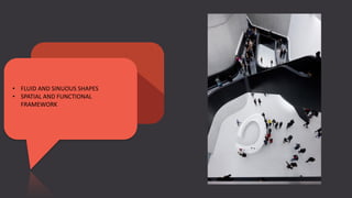 • FLUID AND SINUOUS SHAPES
• SPATIAL AND FUNCTIONAL
FRAMEWORK
 