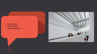 • GLASS (ROOF)
• STEEL (STAIRS)
• CEMENT (WALLS)
 