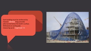 Each building must be reinforced by
massive 150-foot-long concrete
piles buried below the Earth's surface.
Withstand an earthquake
measuring up to magnitude 7.0
 