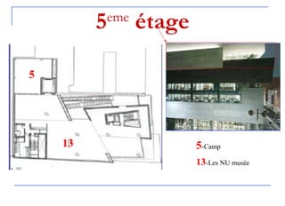 5eme
étage
5-Camp
13-Les NU musée
5
13
 