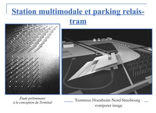 Station multimodale et parking relais-
tram
Étude préliminaire
à la conception du Terminal
Terminus Hoenheim-Nord Strasbourg -
computer image
 