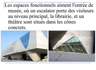 Les espaces fonctionnels aiment l'entrée de
musée, où un escalator porte des visiteurs
au niveau principal, la librairie, et un
théâtre sont situés dans les cônes
concrets.
 