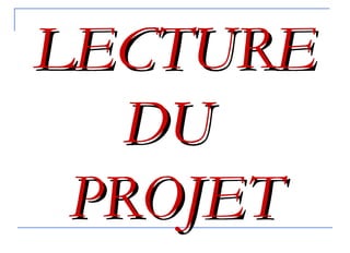LECTURELECTURE
DUDU
PROJETPROJET
 