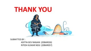 SUBMITTED BY :
ADITYA DEV RANJAN (20BAR026)
RITESH KUMAR NEGI (20BAR057)
THANK YOU
 