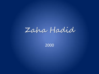 Zaha Hadid
2000
 