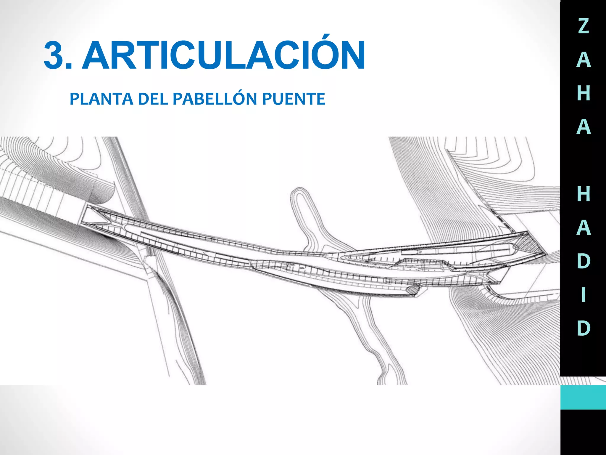 3. ARTICULACIÓN
PLANTA DEL PABELLÓN PUENTE
Z
A
H
A
H
A
D
I
D
 