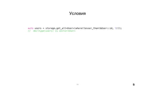 14
auto users = storage.get_all<User>(where(lesser_than(&User::id, 5)));
// decltype(users) is vector<User>
Условия
S
 