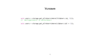 18
auto users = storage.get_all<User>(where(lt(&User::id, 5)));
// decltype(users) is vector<User>
auto users = storage.get_all<User>(where(c(&User::id) < 5));
Условия
 
