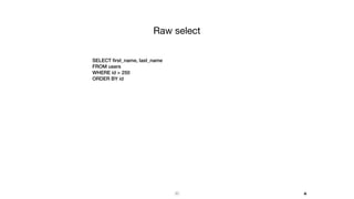 30
Raw select
SELECT ﬁrst_name, last_name
FROM users
WHERE id > 250
ORDER BY id
+
 