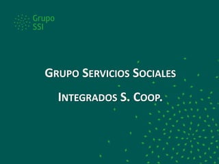 GRUPO SERVICIOS SOCIALES
INTEGRADOS S. COOP.
 