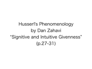Husserl's Phenomenology
by Dan Zahavi
Signitive and Intuitive Givenness
(p.27-31)
 