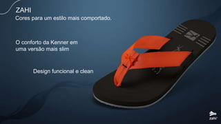 Design funcional e clean
ZAHI
O conforto da Kenner em
uma versão mais slim
Cores para um estilo mais comportado.
 