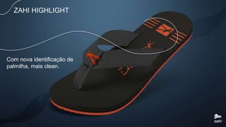 ZAHI HIGHLIGHT
Com nova identificação de
palmilha, mais clean.
 