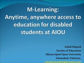Zahid Majeed Faculty of Education Allama Iqbal Open University Islamabad, Pakistan. [email_address] 