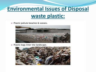 Environmental Issues of Disposal
waste plastic:
.
 